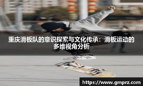 重庆滑板队的意识探索与文化传承：滑板运动的多维视角分析