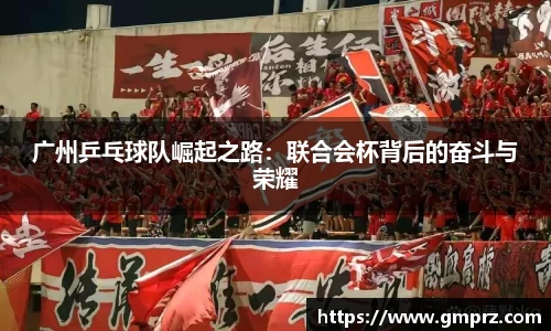 广州乒乓球队崛起之路：联合会杯背后的奋斗与荣耀