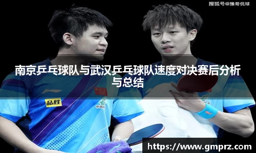 南京乒乓球队与武汉乒乓球队速度对决赛后分析与总结
